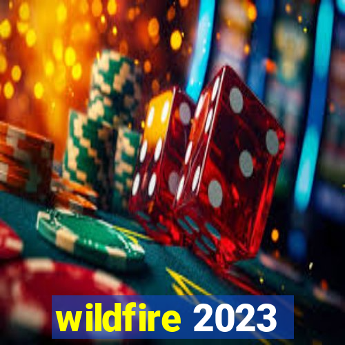 wildfire 2023