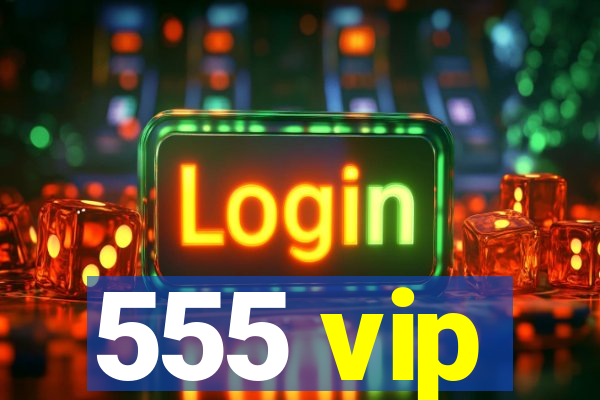 555 vip