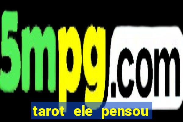 tarot ele pensou em mim hoje