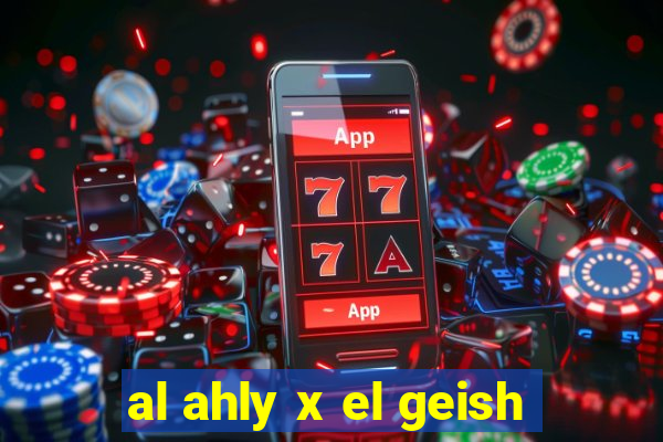 al ahly x el geish