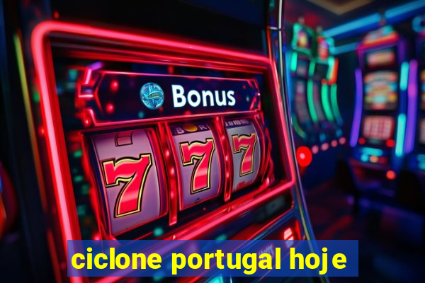 ciclone portugal hoje