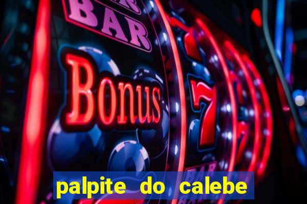 palpite do calebe para hoje