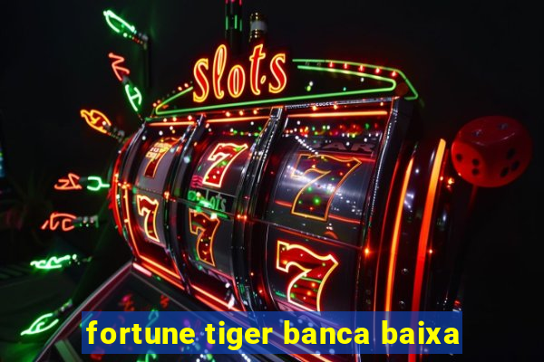 fortune tiger banca baixa