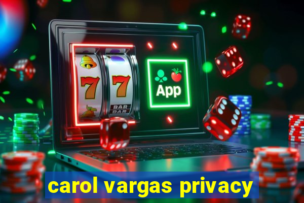 carol vargas privacy