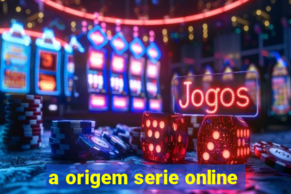 a origem serie online