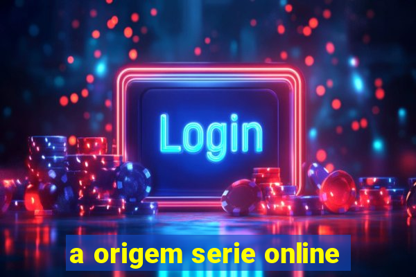 a origem serie online