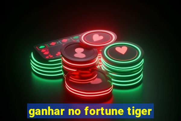 ganhar no fortune tiger