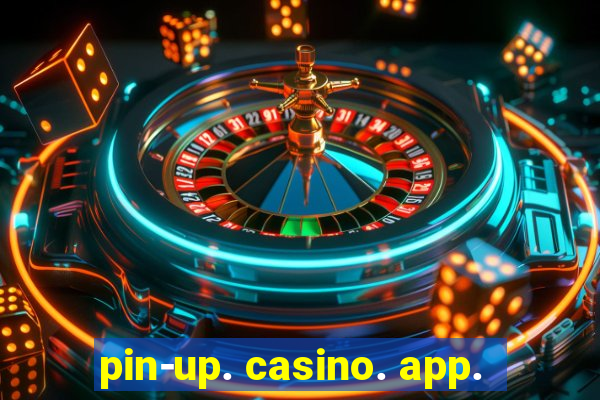 pin-up. casino. app.