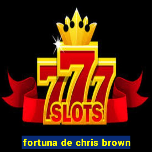 fortuna de chris brown