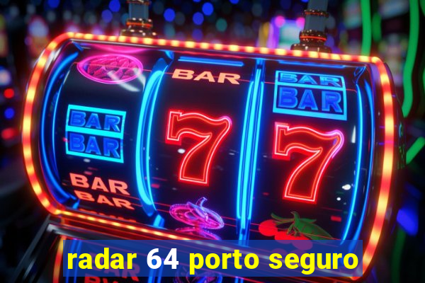 radar 64 porto seguro