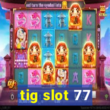 tig slot 77