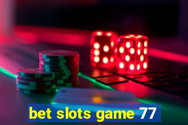 bet slots game 77