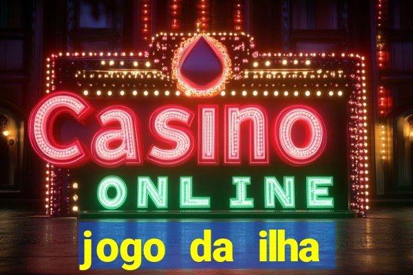 jogo da ilha ganhar dinheiro