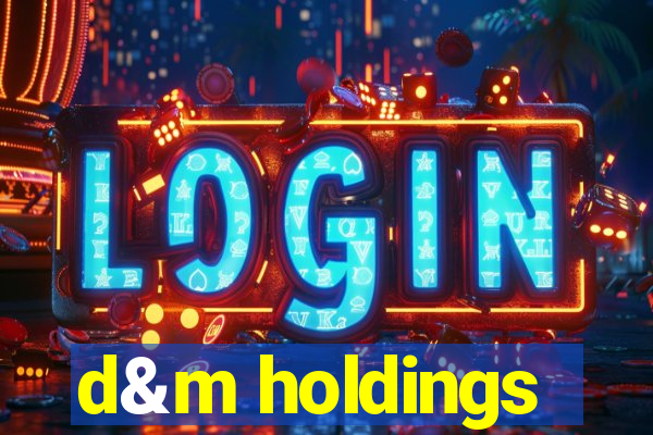 d&m holdings