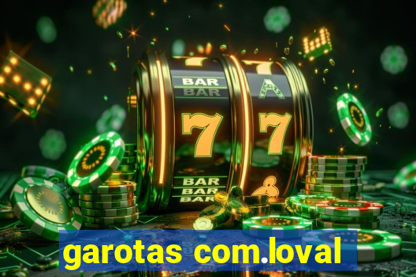 garotas com.loval