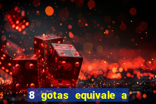 8 gotas equivale a quantos ml