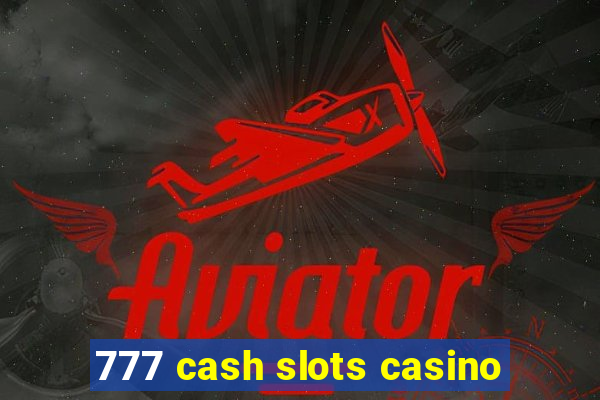 777 cash slots casino