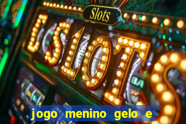 jogo menino gelo e menina lava