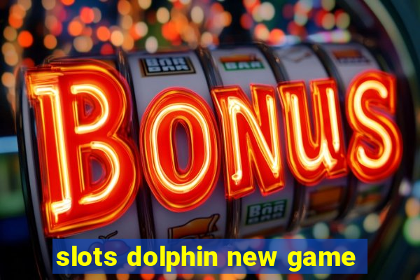 slots dolphin new game