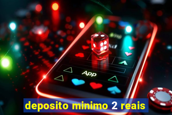 deposito minimo 2 reais