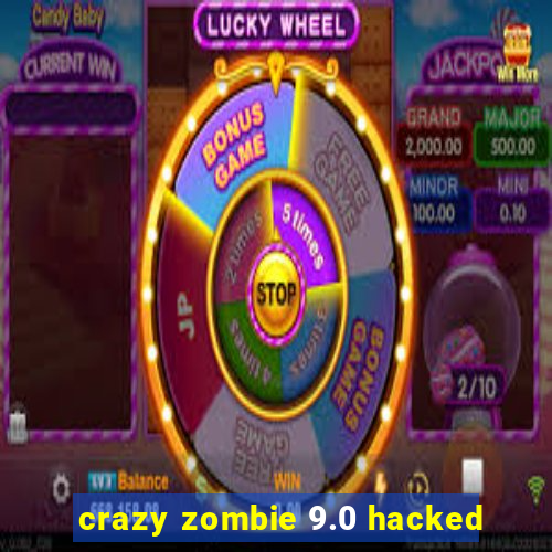 crazy zombie 9.0 hacked