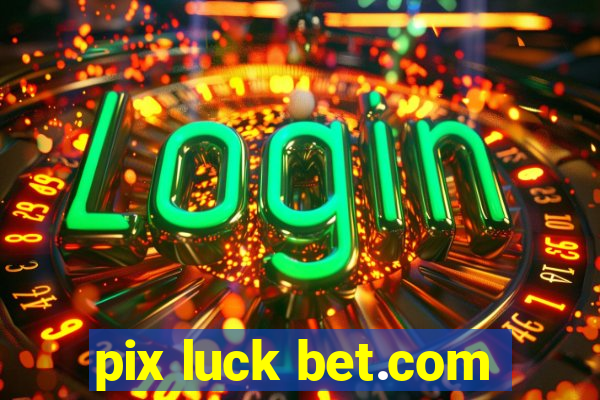 pix luck bet.com