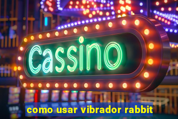 como usar vibrador rabbit