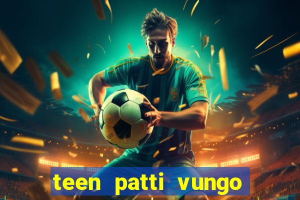 teen patti vungo real cash