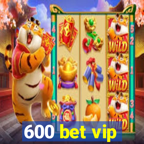 600 bet vip