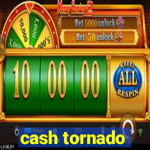 cash tornado