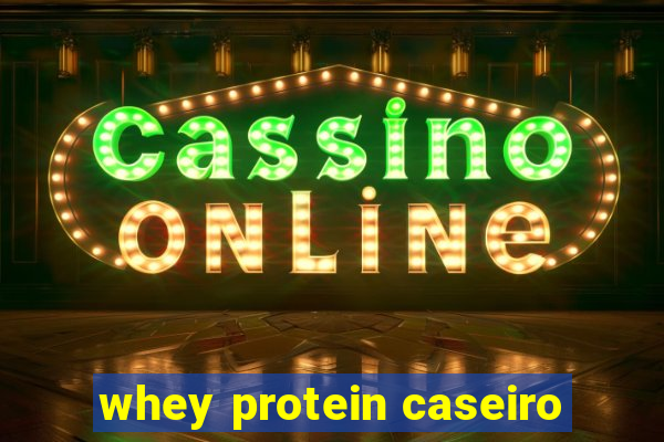 whey protein caseiro