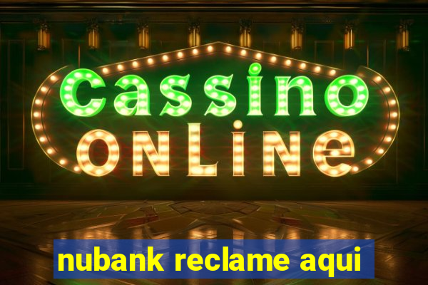 nubank reclame aqui