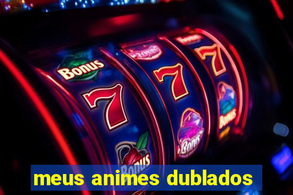 meus animes dublados