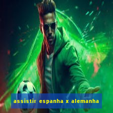 assistir espanha x alemanha