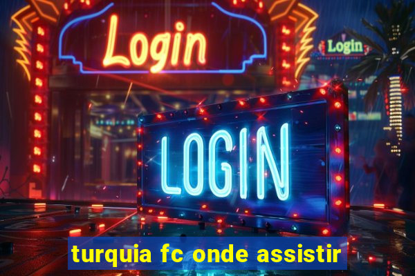 turquia fc onde assistir