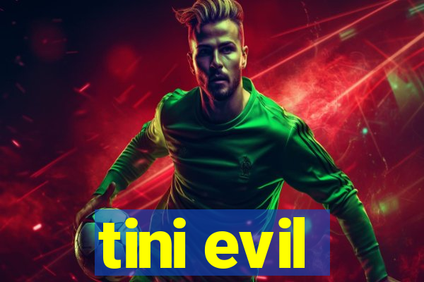 tini evil