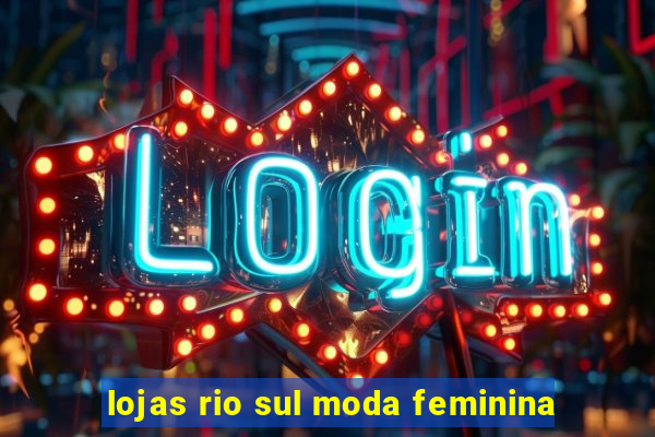 lojas rio sul moda feminina