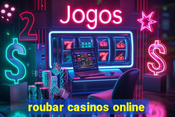 roubar casinos online