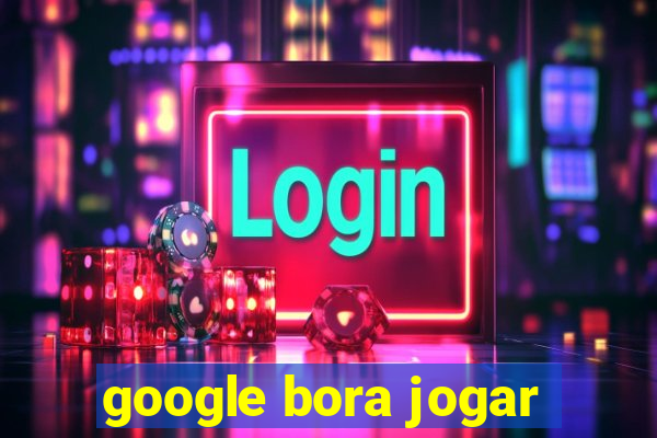 google bora jogar