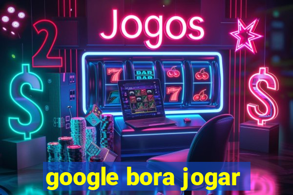 google bora jogar