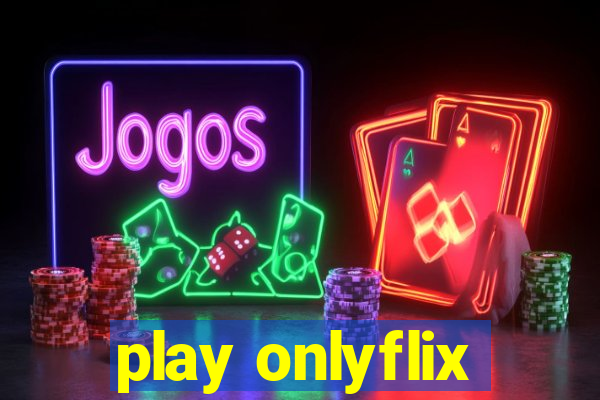 play onlyflix