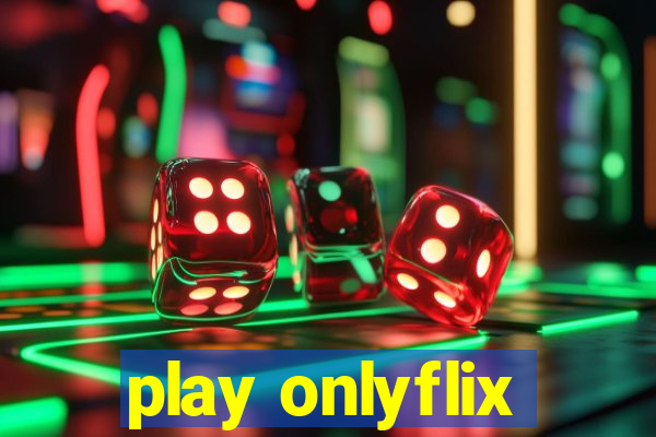 play onlyflix