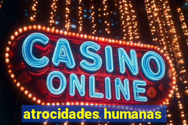 atrocidades humanas