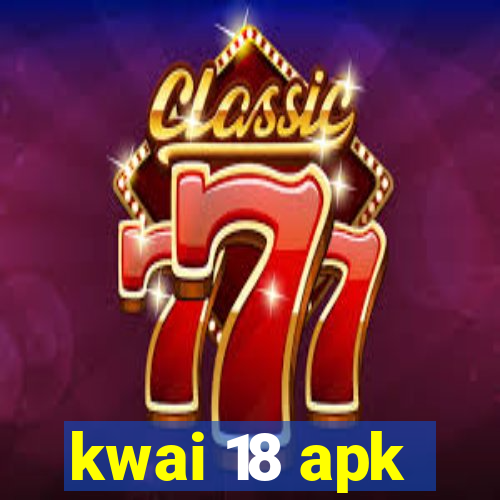 kwai 18 apk