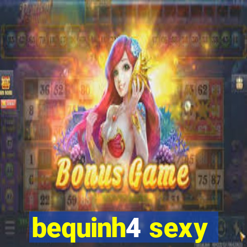 bequinh4 sexy