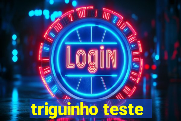 triguinho teste