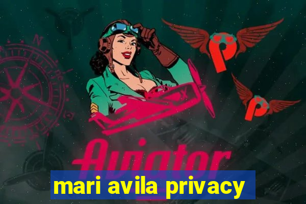 mari avila privacy