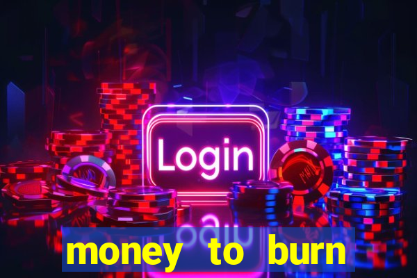 money to burn system pt br