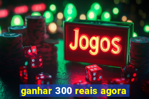 ganhar 300 reais agora