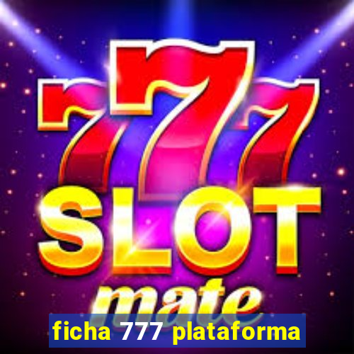 ficha 777 plataforma